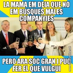LA MAMA EM DEIA QUE NO EM BUSQUES MALES COMPANYIES PERO ARA SOC GRAN I PUC FER EL QUE VULGUI