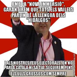 AMB LA "NOVA IMMERSIÓ", GARANTIREM QUE TOTS ELS VAILETS PARLIN BÉ LA LLENGUA DELS "HIDALGOS" I ALS NOSTRES FEUS ELECTORALS, ON NO PARLA CATALÀ NI SA TIA, SEGUIREM FENT ELS ULLS GROSSOS COM SEMPRE