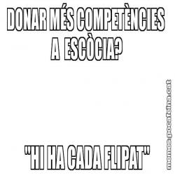 DONAR MÉS COMPETÈNCIES  A  ESCÒCIA? "HI HA CADA FLIPAT"