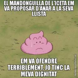 EL MANDONGUILLA DE L'ICETA EM VA PROPOSAR D'ANAR A LA SEVA LLISTA EM VA OFENDRE TERRIBLEMENT. JO TINC LA MEVA DIGNITAT