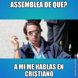 ASSEMBLEA DE QUE? A MI ME HABLAS EN CRISTIANO