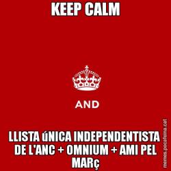 KEEP CALM LLISTA úNICA INDEPENDENTISTA  DE L'ANC + OMNIUM + AMI PEL MARç
