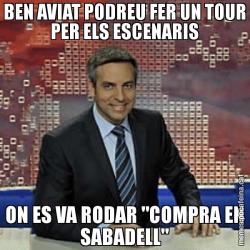 BEN AVIAT PODREU FER UN TOUR PER ELS ESCENARIS ON ES VA RODAR "COMPRA EN SABADELL"
