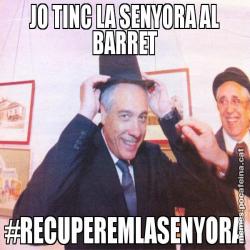JO TINC LA SENYORA AL BARRET #RECUPEREMLASENYORA