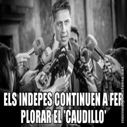 ELS INDEPES CONTINUEN A FER PLORAR EL 'CAUDILLO'