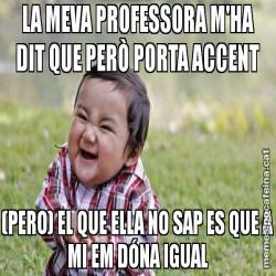 LA MEVA PROFESSORA M'HA DIT QUE PERÒ PORTA ACCENT (PERO) EL QUE ELLA NO SAP ES QUE A MI EM DÓNA IGUAL