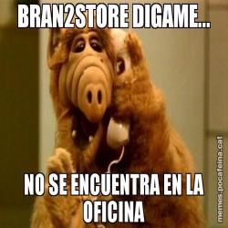 BRAN2STORE DIGAME... NO SE ENCUENTRA EN LA OFICINA