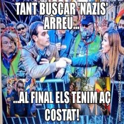 TANT BUSCAR 'NAZIS' ARREU... ...AL FINAL ELS TENIM AÇ COSTAT!