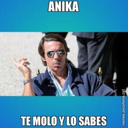 ANIKA TE MOLO Y LO SABES