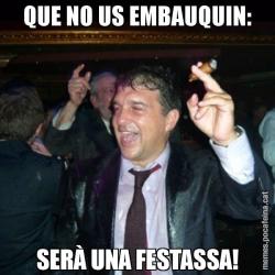 QUE NO US EMBAUQUIN: SERÀ UNA FESTASSA!