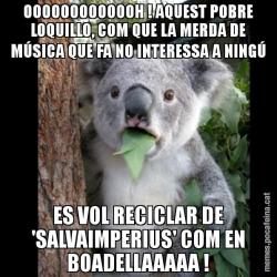 OOOOOOOOOOOOH ! AQUEST POBRE LOQUILLO, COM QUE LA MERDA DE MÚSICA QUE FA NO INTERESSA A NINGÚ ES VOL RECICLAR DE 'SALVAIMPERIUS' COM EN BOADELLAAAAA !