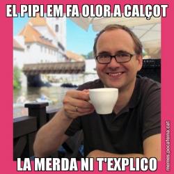 EL PIPI EM FA OLOR A CALÇOT LA MERDA NI T'EXPLICO