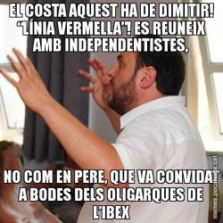 EL COSTA AQUEST HA DE DIMITIR! “LÍNIA VERMELLA”! ES REUNEIX AMB INDEPENDENTISTES, NO COM EN PERE, QUE VA CONVIDAT A BODES DELS OLIGARQUES DE L’IBEX