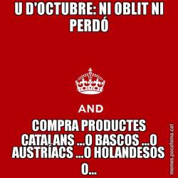 U D'OCTUBRE: NI OBLIT NI PERDÓ COMPRA PRODUCTES CATALANS ...O BASCOS ...O AUSTRÍACS ...O HOLANDESOS O...