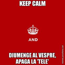KEEP CALM DIUMENGE AL VESPRE, APAGA LA 'TELE'
