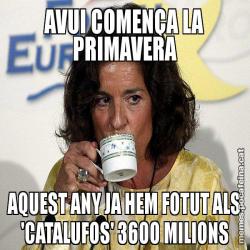 AVUI COMENÇA LA PRIMAVERA AQUEST ANY JA HEM FOTUT ALS 'CATALUFOS' 3600 MILIONS