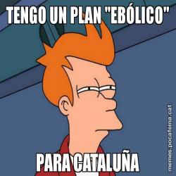 TENGO UN PLAN "EBÓLICO" PARA CATALUÑA