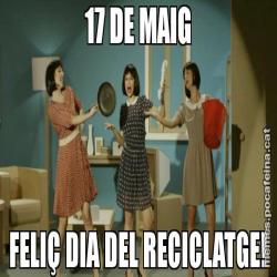 17 DE MAIG FELIÇ DIA DEL RECICLATGE!