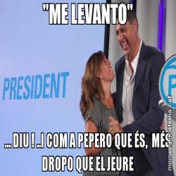 "ME LEVANTO" ... DIU ! ..I COM A PEPERO QUE ÉS,  MÉS DROPO QUE EL JEURE