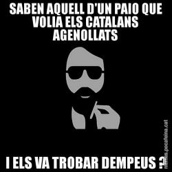 SABEN AQUELL D'UN PAIO QUE VOLIA ELS CATALANS AGENOLLATS I ELS VA TROBAR DEMPEUS ?