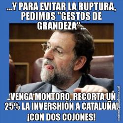 ...Y PARA EVITAR LA RUPTURA, PEDIMOS "GESTOS DE GRANDEZA"... ..VENGA MONTORO, RECORTA UN 25% LA INVERSHIÓN A CATALUÑA! ¡CON DOS COJONES!