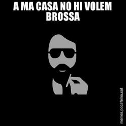 A MA CASA NO HI VOLEM BROSSA