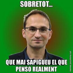 SOBRETOT... QUE MAI SAPIGUEU EL QUE PENSO REALMENT