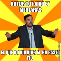 ARTUR TOT AIXÒ ET MENJARÀS EL QUE NO VULGUIS M 'HO PASES TIO