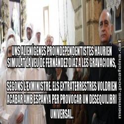 UNS ALIENÍGENES PROINDEPENDENTISTES HAURIEN SIMULAT LA VEU DE FERNÁNDEZ DÍAZ A LES GRAVACIONS, SEGONS L’EXMINISTRE. ELS EXTRATERRESTRES VOLDRIEN ACABAR AMB ESPANYA PER PROVOCAR UN DESEQUILIBRI UNIVERSAL.