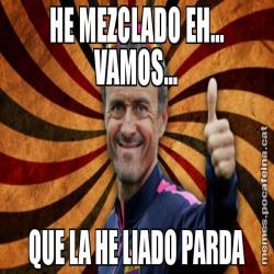 HE MEZCLADO EH... VAMOS... QUE LA HE LIADO PARDA