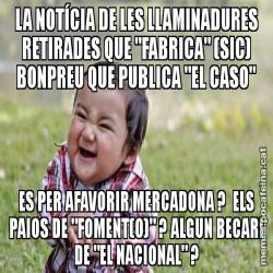 LA NOTÍCIA DE LES LLAMINADURES RETIRADES QUE "FABRICA" (SIC) BONPREU QUE PUBLICA "EL CASO" ES PER AFAVORIR MERCADONA ?  ELS PAIOS DE "FOMENT(O)" ? ALGUN BECARI DE "EL NACIONAL" ?