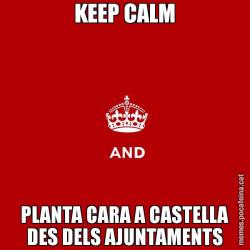 KEEP CALM PLANTA CARA A CASTELLA DES DELS AJUNTAMENTS