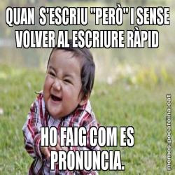 QUAN  S'ESCRIU "PERÒ" I SENSE VOLVER AL ESCRIURE RÀPID HO FAIG COM ES PRONUNCIA.