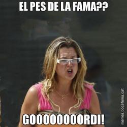 EL PES DE LA FAMA?? GOOOOOOOORDI!