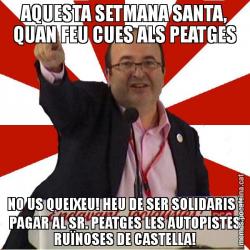 AQUESTA SETMANA SANTA, QUAN FEU CUES ALS PEATGES NO US QUEIXEU! HEU DE SER SOLIDARIS I PAGAR AL SR. PEATGES LES AUTOPISTES RUÏNOSES DE CASTELLA!