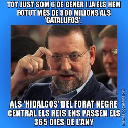 TOT JUST SOM 6 DE GENER I JA ELS HEM FOTUT MÉS DE 300 MILIONS ALS 'CATALUFOS'.  ALS 'HIDALGOS' DEL FORAT NEGRE CENTRAL ELS REIS ENS PASSEN ELS 365 DIES DE L'ANY
