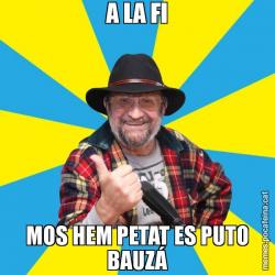 A LA FI MOS HEM PETAT ES PUTO BAUZÁ
