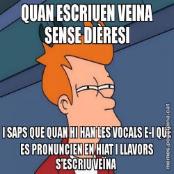QUAN ESCRIUEN VEINA SENSE DIÈRESI I SAPS QUE QUAN HI HAN LES VOCALS E-I QUE ES PRONUNCIEN EN HIAT I LLAVORS S'ESCRIU VEÏNA