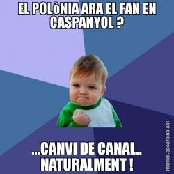EL POLòNIA ARA EL FAN EN CASPANYOL ? ...CANVI DE CANAL.. NATURALMENT !