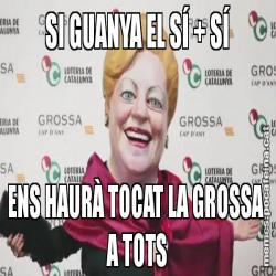 SI GUANYA EL SÍ + SÍ ENS HAURÀ TOCAT LA GROSSA  A TOTS