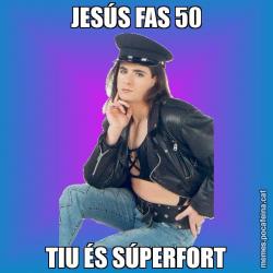 JESÚS FAS 50 TIU ÉS SÚPERFORT