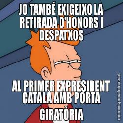 JO TAMBÉ EXIGEIXO LA RETIRADA D’HONORS I DESPATXOS AL PRIMER EXPRESIDENT CATALÀ AMB PORTA GIRATÒRIA
