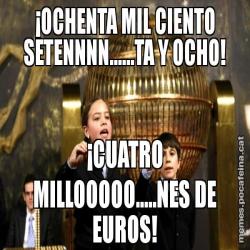 ¡OCHENTA MIL CIENTO SETENNNN......TA Y OCHO! ¡CUATRO MILLOOOOO.....NES DE EUROS!