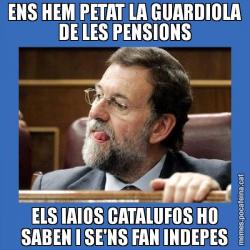 ENS HEM PETAT LA GUARDIOLA DE LES PENSIONS ELS IAIOS CATALUFOS HO SABEN I SE'NS FAN INDEPES