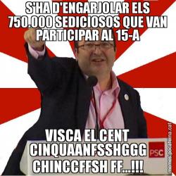 S'HA D'ENGARJOLAR ELS 750.000 SEDICIOSOS QUE VAN PARTICIPAR AL 15-A VISCA EL CENT CINQUAANFSSHGGG CHINCCFFSH FF...!!!