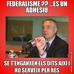 FEDERALISME ?? ...ES UN ADHESIU SE T'ENGANXEN ELS DITS AIXÍ I NO SERVEIX PER RES