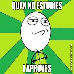 QUAN NO ESTUDIES I APROVES