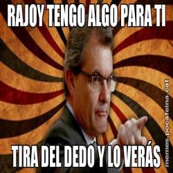 RAJOY TENGO ALGO PARA TI TIRA DEL DEDO Y LO VERÁS