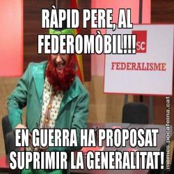 RÀPID PERE, AL FEDEROMÒBIL!!! EN GUERRA HA PROPOSAT SUPRIMIR LA GENERALITAT!