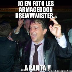 JO EM FOTO LES ARMAGEDDON BREWMWISTER... ...A PAJITA !!